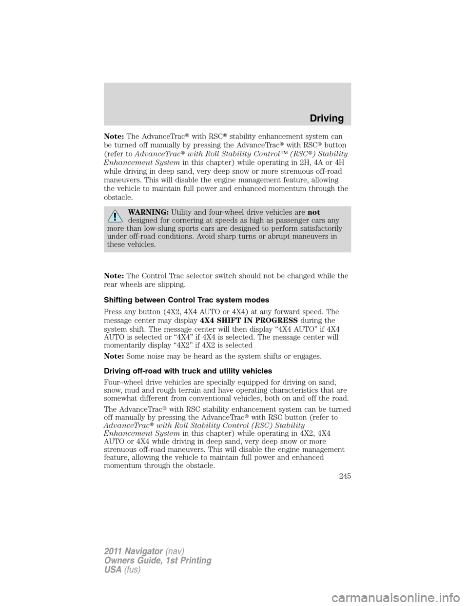 LINCOLN NAVIGATOR 2011  Owners Manual Note:The AdvanceTracwith RSCstability enhancement system can
be turned off manually by pressing the AdvanceTracwith RSCbutton
(refer toAdvanceTracwith Roll Stability Control™ (RSC) Stability
E