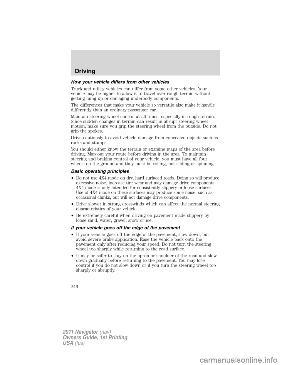 LINCOLN NAVIGATOR 2011  Owners Manual How your vehicle differs from other vehicles
Truck and utility vehicles can differ from some other vehicles. Your
vehicle may be higher to allow it to travel over rough terrain without
getting hung up