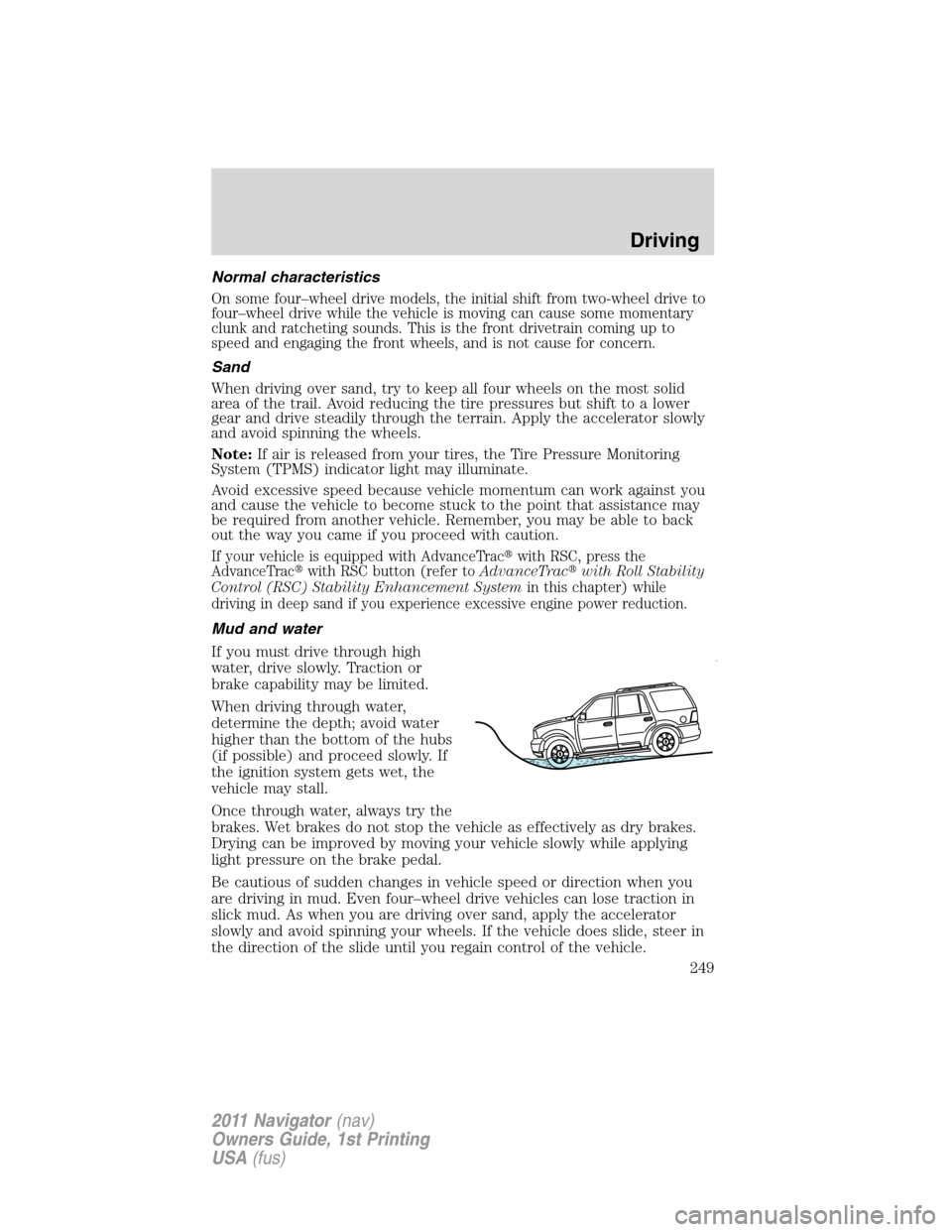 LINCOLN NAVIGATOR 2011  Owners Manual Normal characteristics
On some four–wheel drive models, the initial shift from two-wheel drive to
four–wheel drive while the vehicle is moving can cause some momentary
clunk and ratcheting sounds.