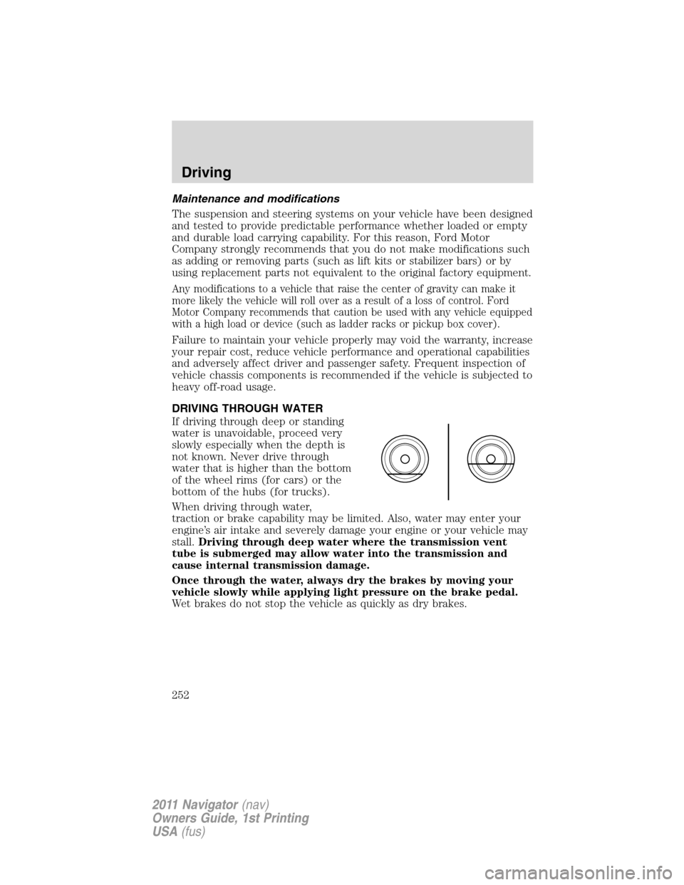 LINCOLN NAVIGATOR 2011  Owners Manual Maintenance and modifications
The suspension and steering systems on your vehicle have been designed
and tested to provide predictable performance whether loaded or empty
and durable load carrying cap