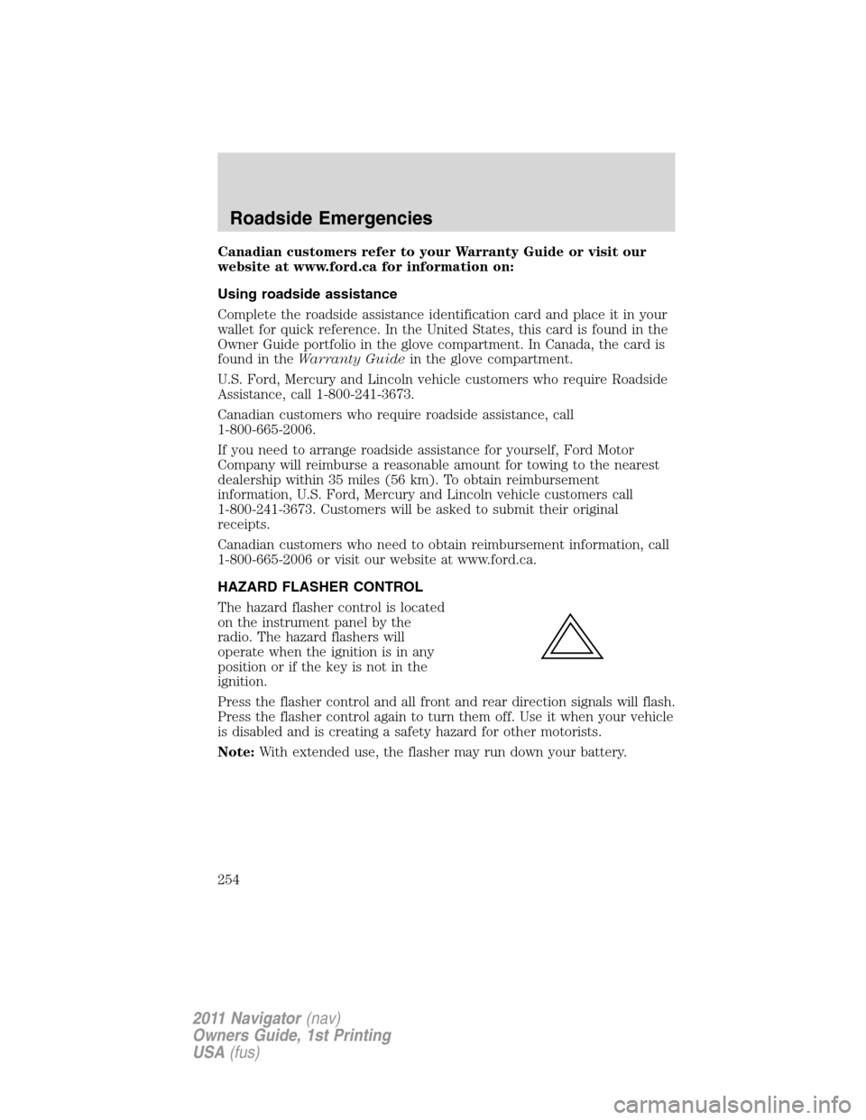 LINCOLN NAVIGATOR 2011  Owners Manual Canadian customers refer to your Warranty Guide or visit our
website at www.ford.ca for information on:
Using roadside assistance
Complete the roadside assistance identification card and place it in y
