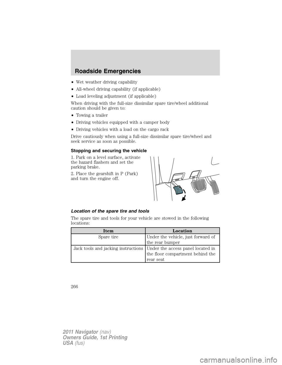LINCOLN NAVIGATOR 2011 Owners Manual •Wet weather driving capability
•All-wheel driving capability (if applicable)
•Load leveling adjustment (if applicable)
When driving with the full-size dissimilar spare tire/wheel additional
cau LINCOLN NAVIGATOR 2011 Owners Manual •Wet weather driving capability
•All-wheel driving capability (if applicable)
•Load leveling adjustment (if applicable)
When driving with the full-size dissimilar spare tire/wheel additional
cau