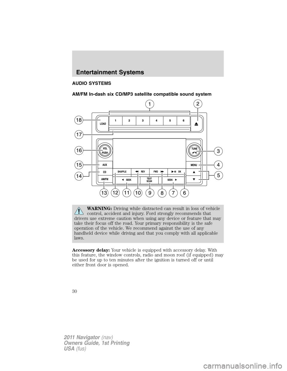 LINCOLN NAVIGATOR 2011 Owners Manual AUDIO SYSTEMS
AM/FM In-dash six CD/MP3 satellite compatible sound system
WARNING:Driving while distracted can result in loss of vehicle
control, accident and injury. Ford strongly recommends that
driv LINCOLN NAVIGATOR 2011 Owners Manual AUDIO SYSTEMS
AM/FM In-dash six CD/MP3 satellite compatible sound system
WARNING:Driving while distracted can result in loss of vehicle
control, accident and injury. Ford strongly recommends that
driv