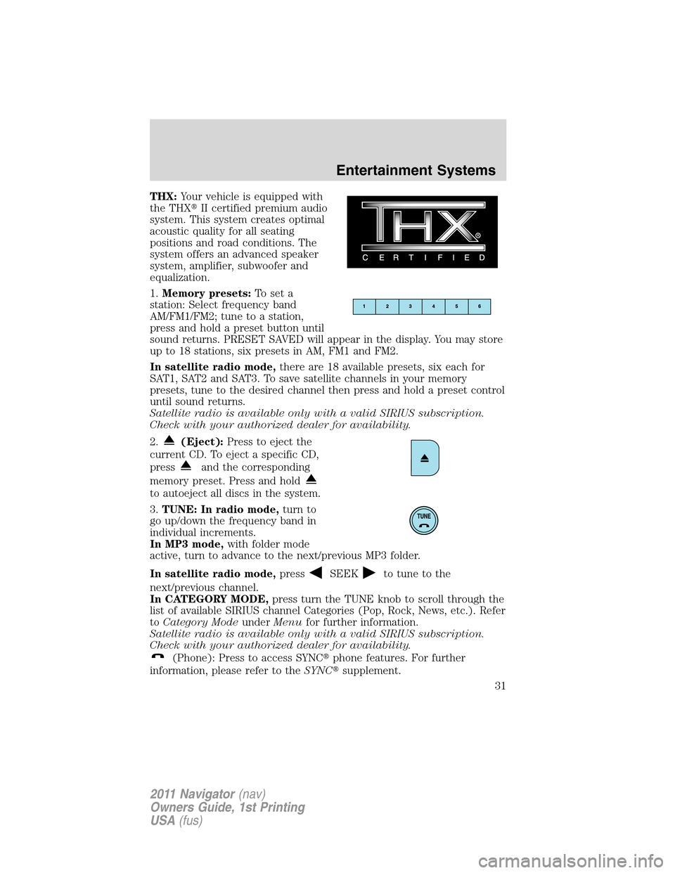 LINCOLN NAVIGATOR 2011 Owners Guide THX:Your vehicle is equipped with
the THXII certified premium audio
system. This system creates optimal
acoustic quality for all seating
positions and road conditions. The
system offers an advanced s