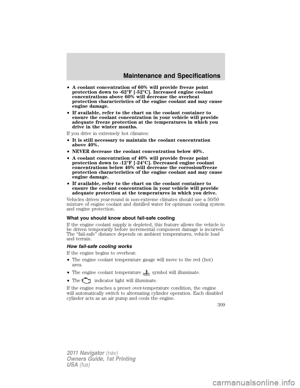 LINCOLN NAVIGATOR 2011  Owners Manual •A coolant concentration of 60% will provide freeze point
protection down to -62°F [-52°C]. Increased engine coolant
concentrations above 60% will decrease the overheat
protection characteristics 