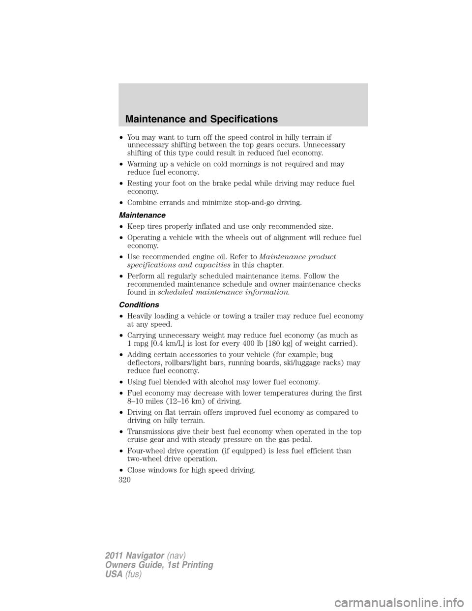 LINCOLN NAVIGATOR 2011  Owners Manual •You may want to turn off the speed control in hilly terrain if
unnecessary shifting between the top gears occurs. Unnecessary
shifting of this type could result in reduced fuel economy.
•Warming 