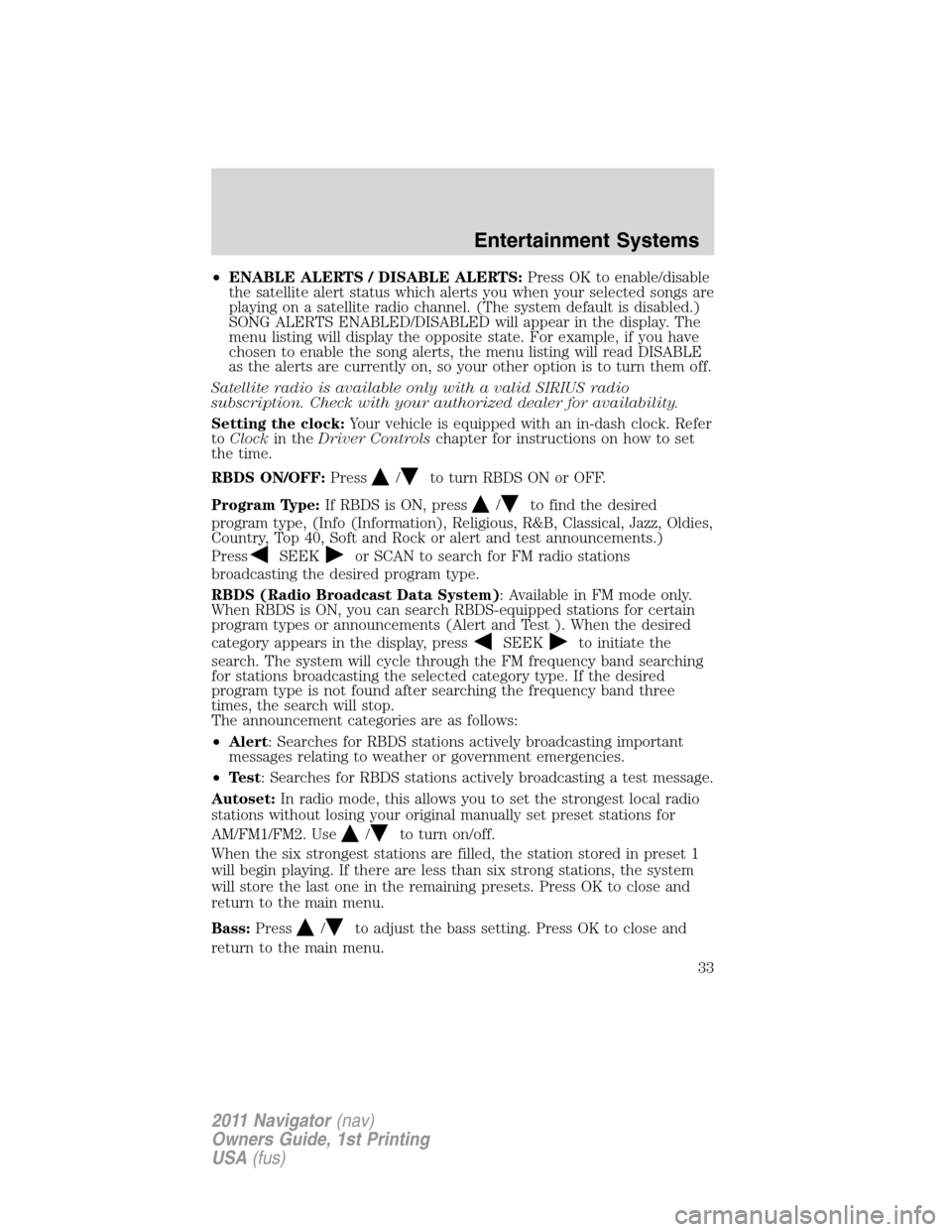LINCOLN NAVIGATOR 2011 Owners Guide •ENABLE ALERTS / DISABLE ALERTS:Press OK to enable/disable
the satellite alert status which alerts you when your selected songs are
playing on a satellite radio channel. (The system default is disab