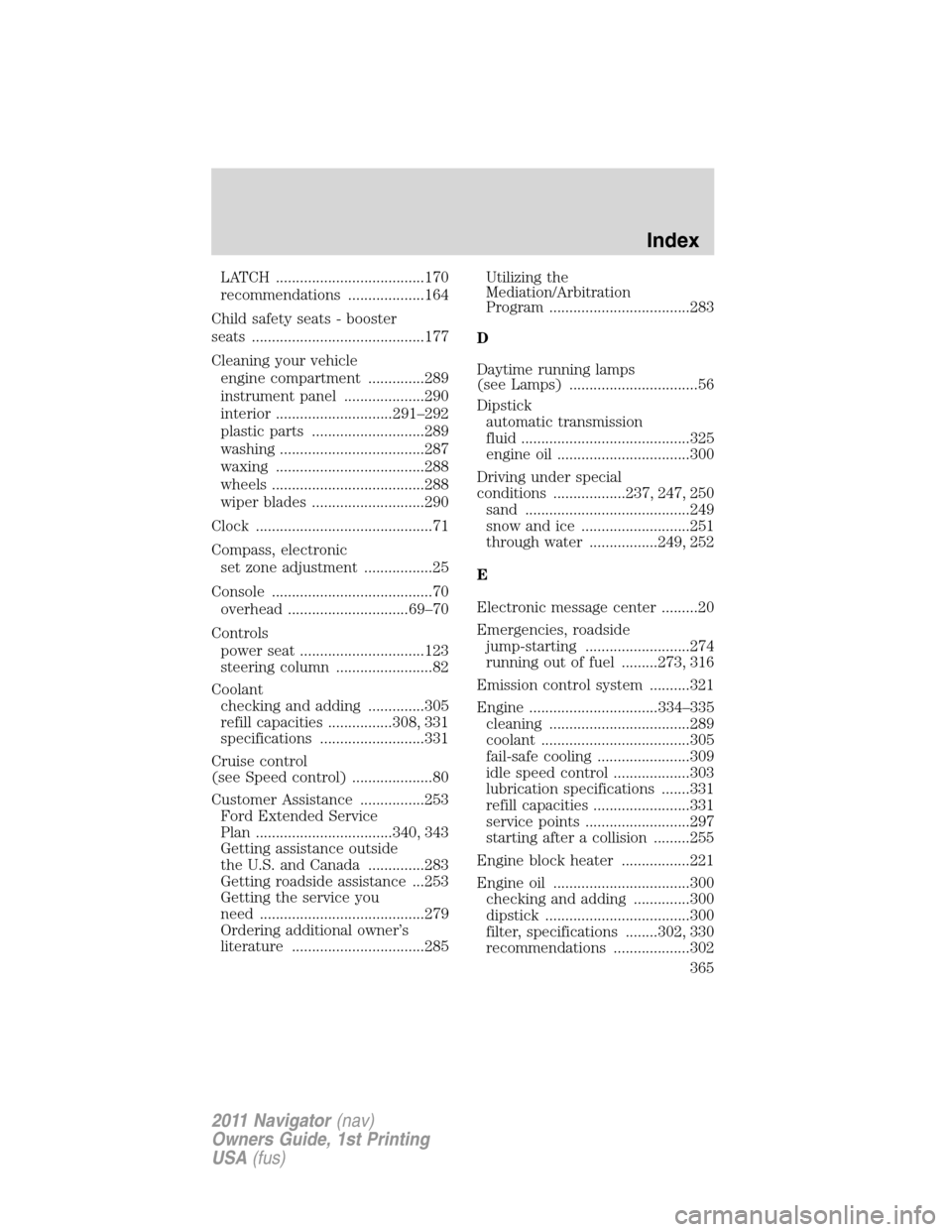 LINCOLN NAVIGATOR 2011  Owners Manual LATCH .....................................170
recommendations ...................164
Child safety seats - booster
seats ...........................................177
Cleaning your vehicle
engine com