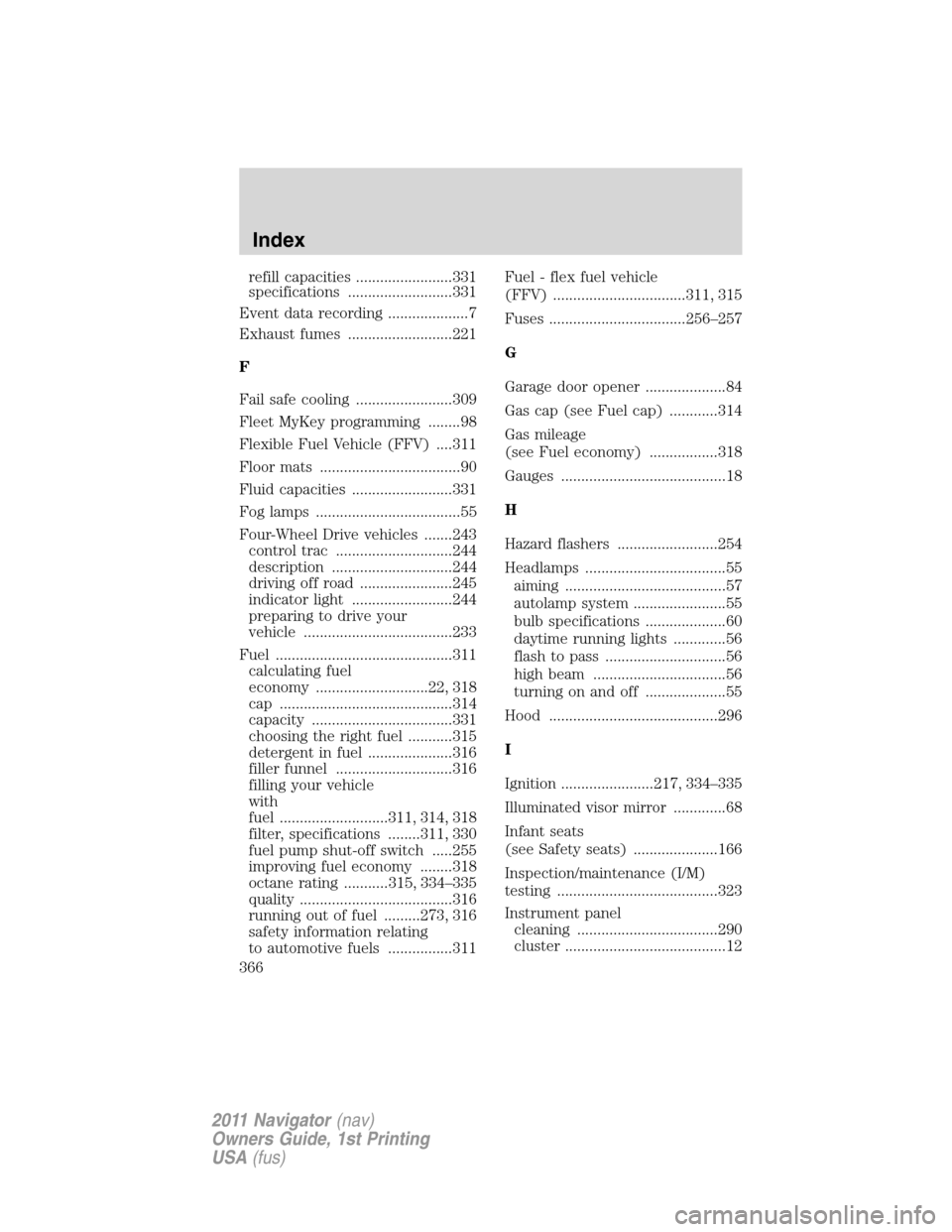 LINCOLN NAVIGATOR 2011 User Guide refill capacities ........................331
specifications ..........................331
Event data recording ....................7
Exhaust fumes ..........................221
F
Fail safe cooling ..