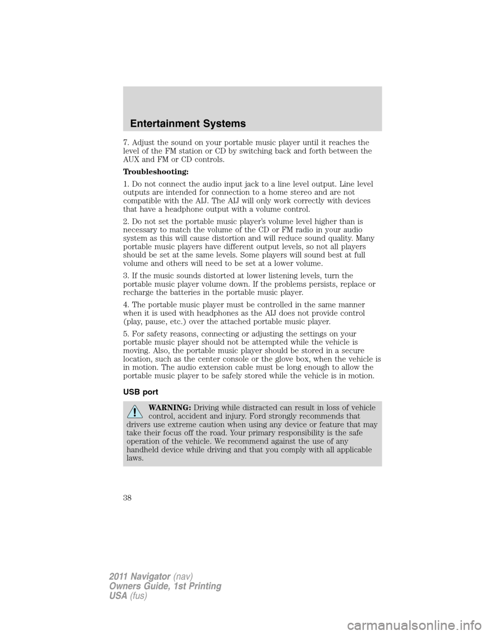 LINCOLN NAVIGATOR 2011  Owners Manual 7. Adjust the sound on your portable music player until it reaches the
level of the FM station or CD by switching back and forth between the
AUX and FM or CD controls.
Troubleshooting:
1. Do not conne