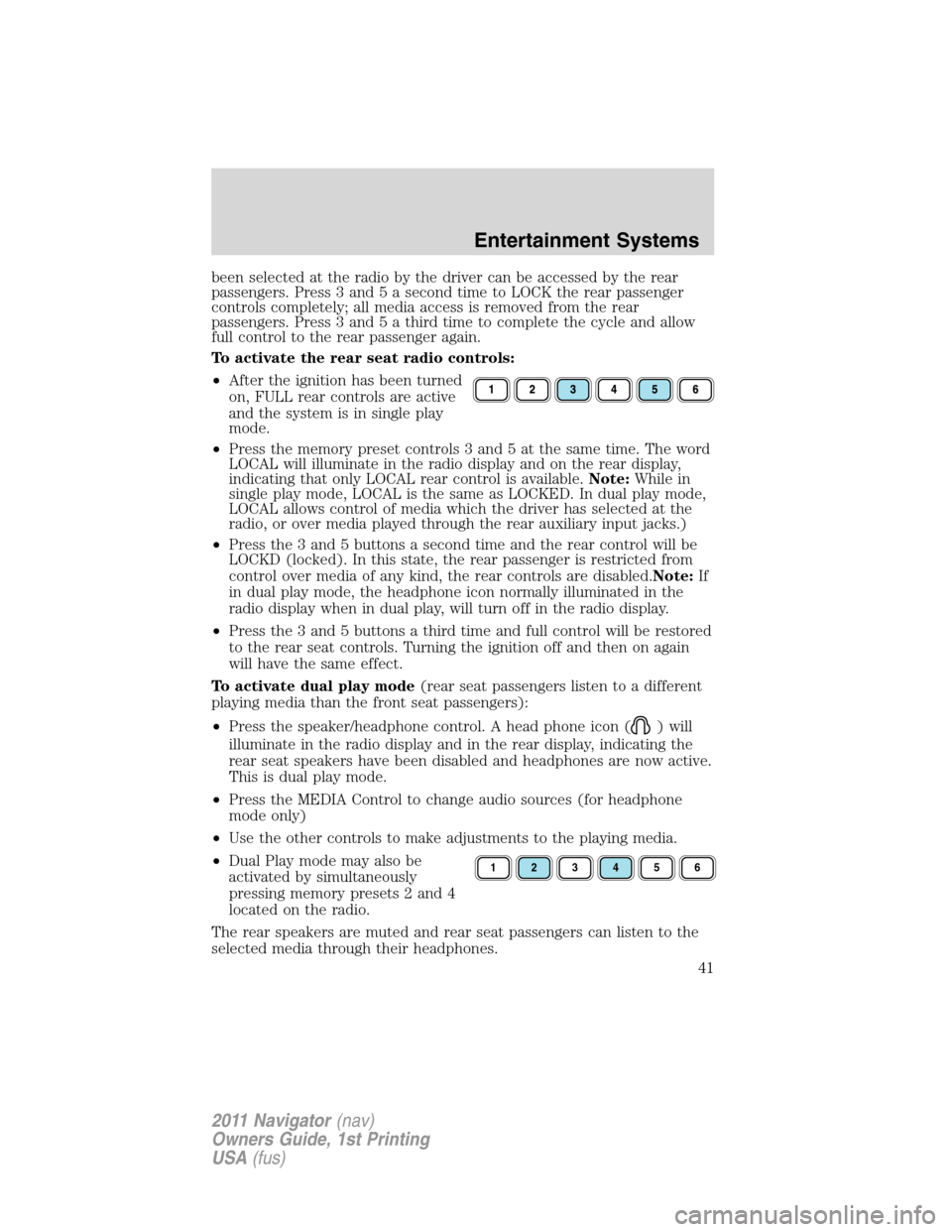 LINCOLN NAVIGATOR 2011 Service Manual been selected at the radio by the driver can be accessed by the rear
passengers. Press 3 and 5 a second time to LOCK the rear passenger
controls completely; all media access is removed from the rear
p LINCOLN NAVIGATOR 2011 Service Manual been selected at the radio by the driver can be accessed by the rear
passengers. Press 3 and 5 a second time to LOCK the rear passenger
controls completely; all media access is removed from the rear
p