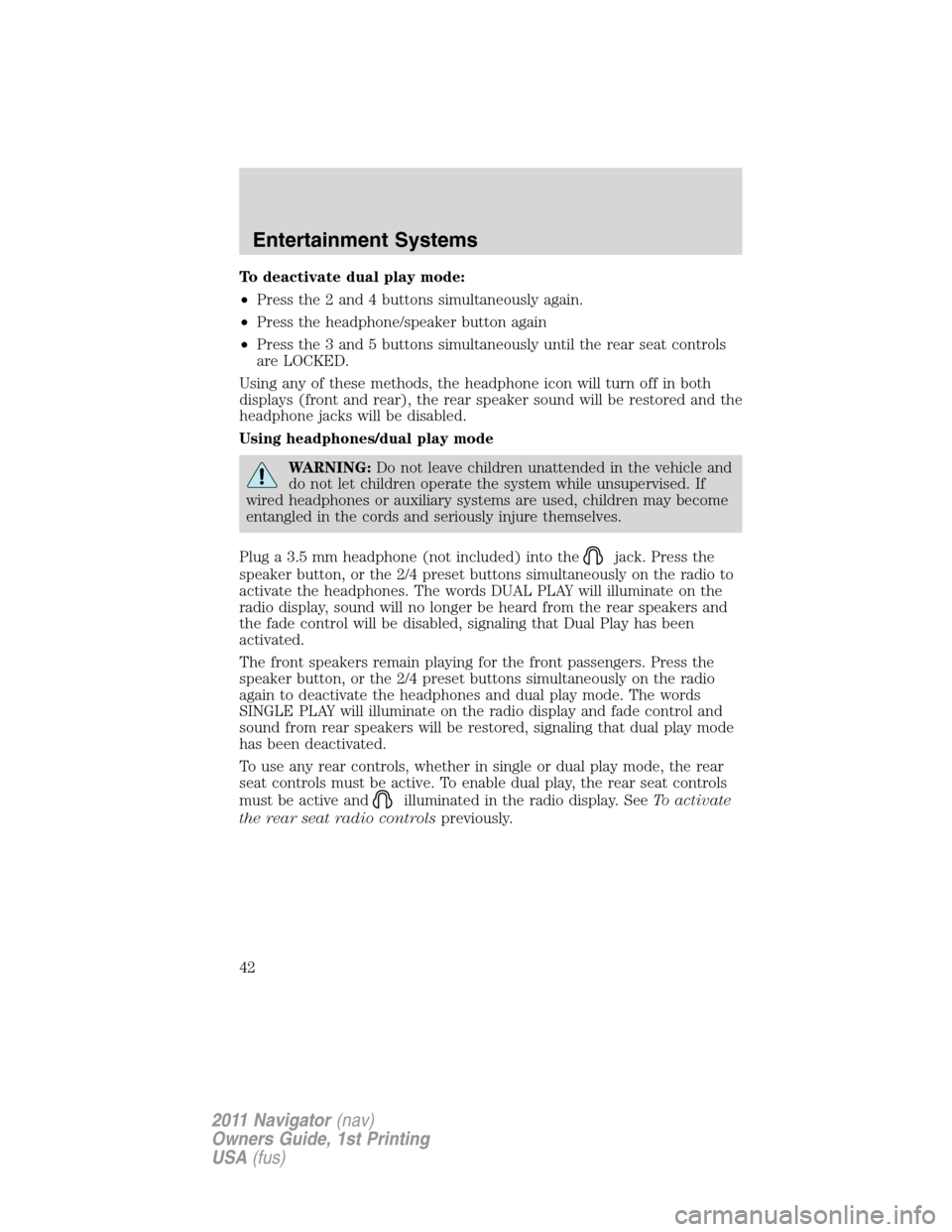 LINCOLN NAVIGATOR 2011 Service Manual To deactivate dual play mode:
•Press the 2 and 4 buttons simultaneously again.
•Press the headphone/speaker button again
•Press the 3 and 5 buttons simultaneously until the rear seat controls
ar LINCOLN NAVIGATOR 2011 Service Manual To deactivate dual play mode:
•Press the 2 and 4 buttons simultaneously again.
•Press the headphone/speaker button again
•Press the 3 and 5 buttons simultaneously until the rear seat controls
ar