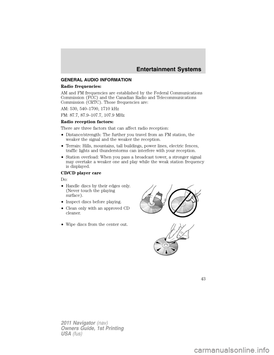 LINCOLN NAVIGATOR 2011 Service Manual GENERAL AUDIO INFORMATION
Radio frequencies:
AM and FM frequencies are established by the Federal Communications
Commission (FCC) and the Canadian Radio and Telecommunications
Commission (CRTC). Those LINCOLN NAVIGATOR 2011 Service Manual GENERAL AUDIO INFORMATION
Radio frequencies:
AM and FM frequencies are established by the Federal Communications
Commission (FCC) and the Canadian Radio and Telecommunications
Commission (CRTC). Those