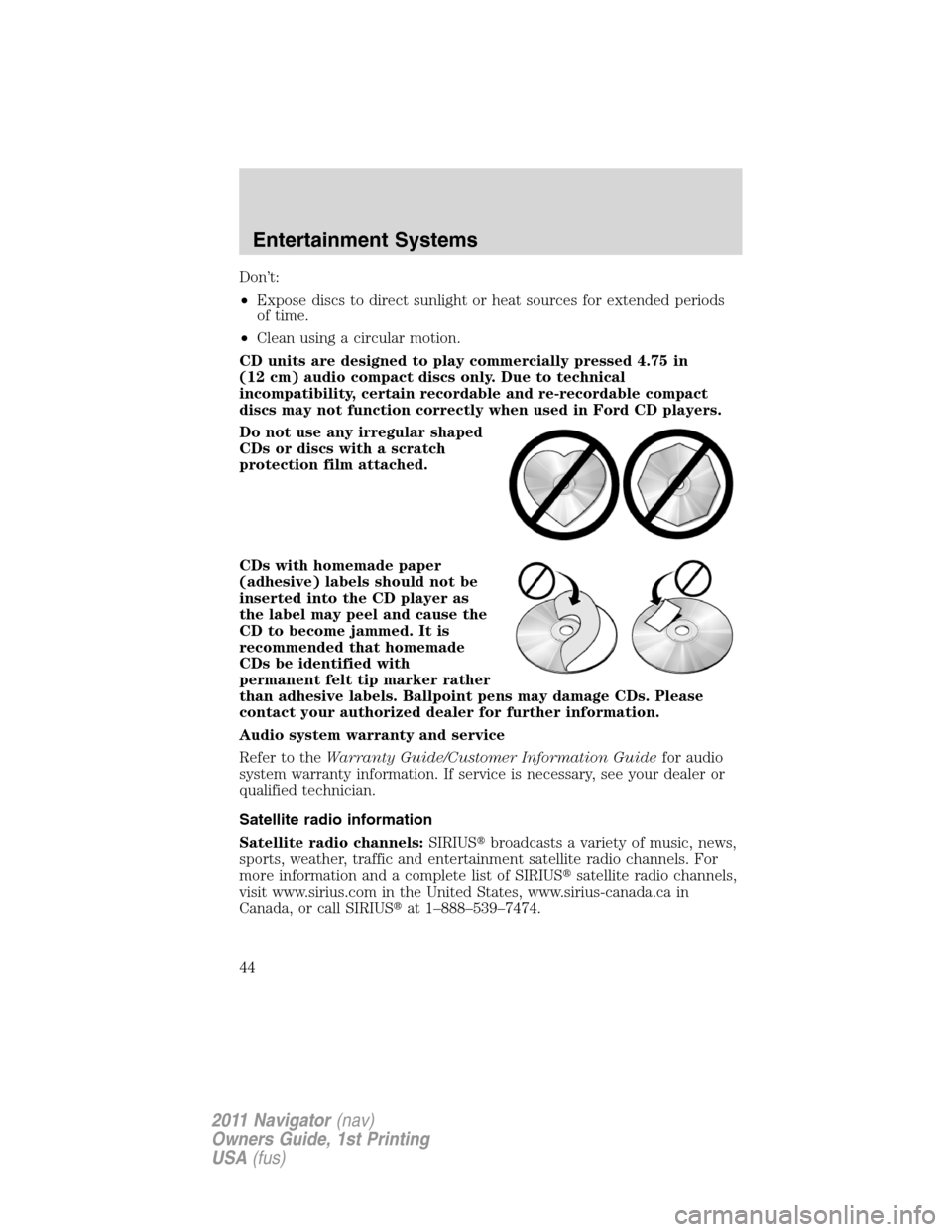 LINCOLN NAVIGATOR 2011 Service Manual Don’t:
•Expose discs to direct sunlight or heat sources for extended periods
of time.
•Clean using a circular motion.
CD units are designed to play commercially pressed 4.75 in
(12 cm) audio com LINCOLN NAVIGATOR 2011 Service Manual Don’t:
•Expose discs to direct sunlight or heat sources for extended periods
of time.
•Clean using a circular motion.
CD units are designed to play commercially pressed 4.75 in
(12 cm) audio com