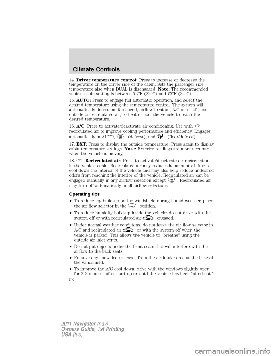 LINCOLN NAVIGATOR 2011 Workshop Manual 14.Driver temperature control:Press to increase or decrease the
temperature on the driver side of the cabin. Sets the passenger side
temperature also when DUAL is disengaged.Note:The recommended
vehic LINCOLN NAVIGATOR 2011 Workshop Manual 14.Driver temperature control:Press to increase or decrease the
temperature on the driver side of the cabin. Sets the passenger side
temperature also when DUAL is disengaged.Note:The recommended
vehic