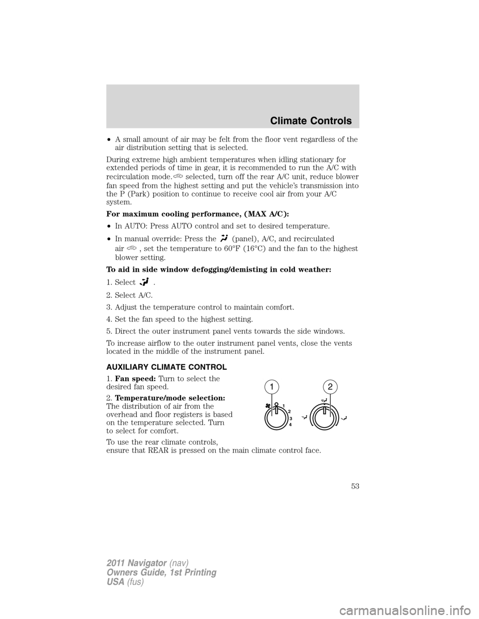 LINCOLN NAVIGATOR 2011 Workshop Manual •A small amount of air may be felt from the floor vent regardless of the
air distribution setting that is selected.
During extreme high ambient temperatures when idling stationary for
extended perio LINCOLN NAVIGATOR 2011 Workshop Manual •A small amount of air may be felt from the floor vent regardless of the
air distribution setting that is selected.
During extreme high ambient temperatures when idling stationary for
extended perio