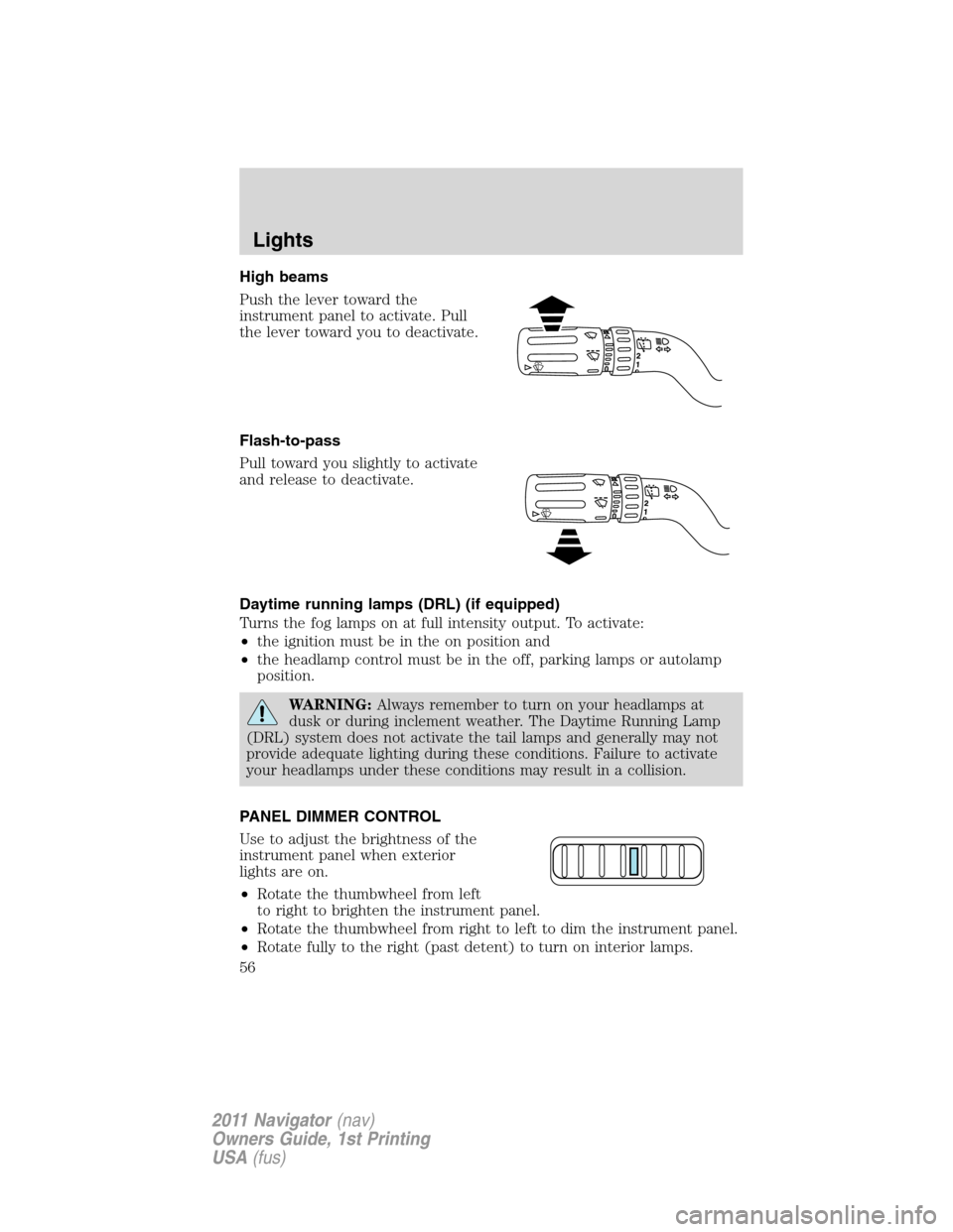 LINCOLN NAVIGATOR 2011 Owners Manual High beams
Push the lever toward the
instrument panel to activate. Pull
the lever toward you to deactivate.
Flash-to-pass
Pull toward you slightly to activate
and release to deactivate.
Daytime runnin LINCOLN NAVIGATOR 2011 Owners Manual High beams
Push the lever toward the
instrument panel to activate. Pull
the lever toward you to deactivate.
Flash-to-pass
Pull toward you slightly to activate
and release to deactivate.
Daytime runnin