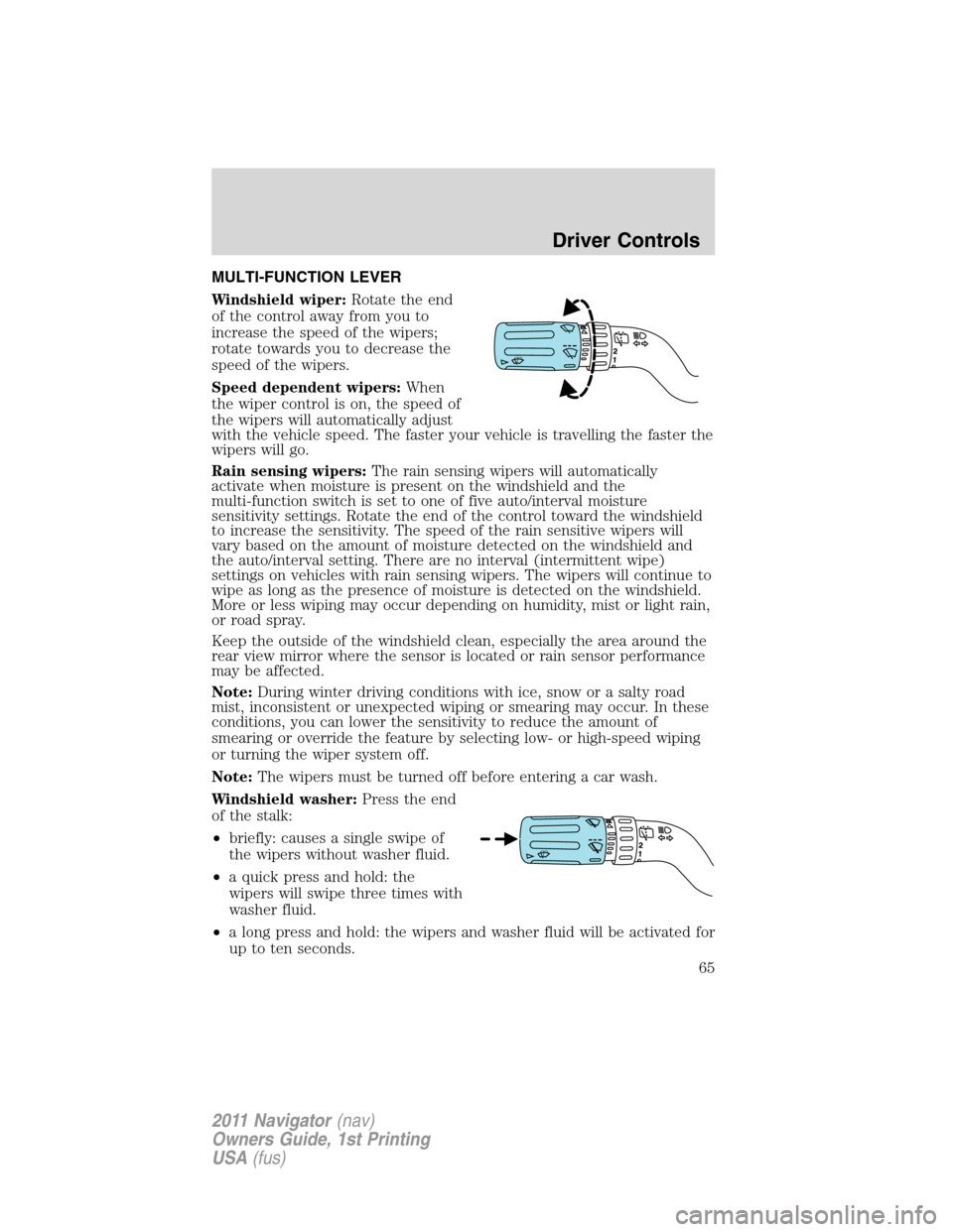 LINCOLN NAVIGATOR 2011 Repair Manual MULTI-FUNCTION LEVER
Windshield wiper:Rotate the end
of the control away from you to
increase the speed of the wipers;
rotate towards you to decrease the
speed of the wipers.
Speed dependent wipers:Wh LINCOLN NAVIGATOR 2011 Repair Manual MULTI-FUNCTION LEVER
Windshield wiper:Rotate the end
of the control away from you to
increase the speed of the wipers;
rotate towards you to decrease the
speed of the wipers.
Speed dependent wipers:Wh