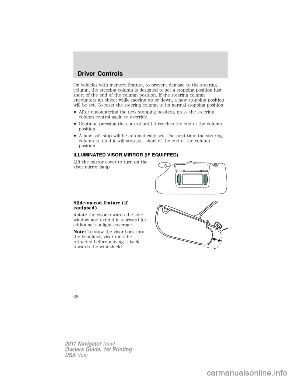 LINCOLN NAVIGATOR 2011 Repair Manual On vehicles with memory feature, to prevent damage to the steering
column, the steering column is designed to set a stopping position just
short of the end of the column position. If the steering colu LINCOLN NAVIGATOR 2011 Repair Manual On vehicles with memory feature, to prevent damage to the steering
column, the steering column is designed to set a stopping position just
short of the end of the column position. If the steering colu