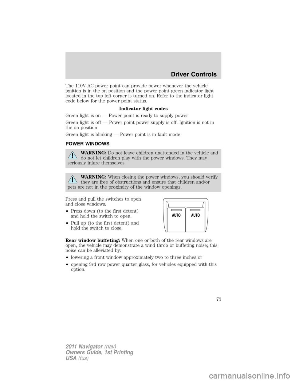 LINCOLN NAVIGATOR 2011 Manual PDF The 110V AC power point can provide power whenever the vehicle
ignition is in the on position and the power point green indicator light
located in the top left corner is turned on. Refer to the indica LINCOLN NAVIGATOR 2011 Manual PDF The 110V AC power point can provide power whenever the vehicle
ignition is in the on position and the power point green indicator light
located in the top left corner is turned on. Refer to the indica