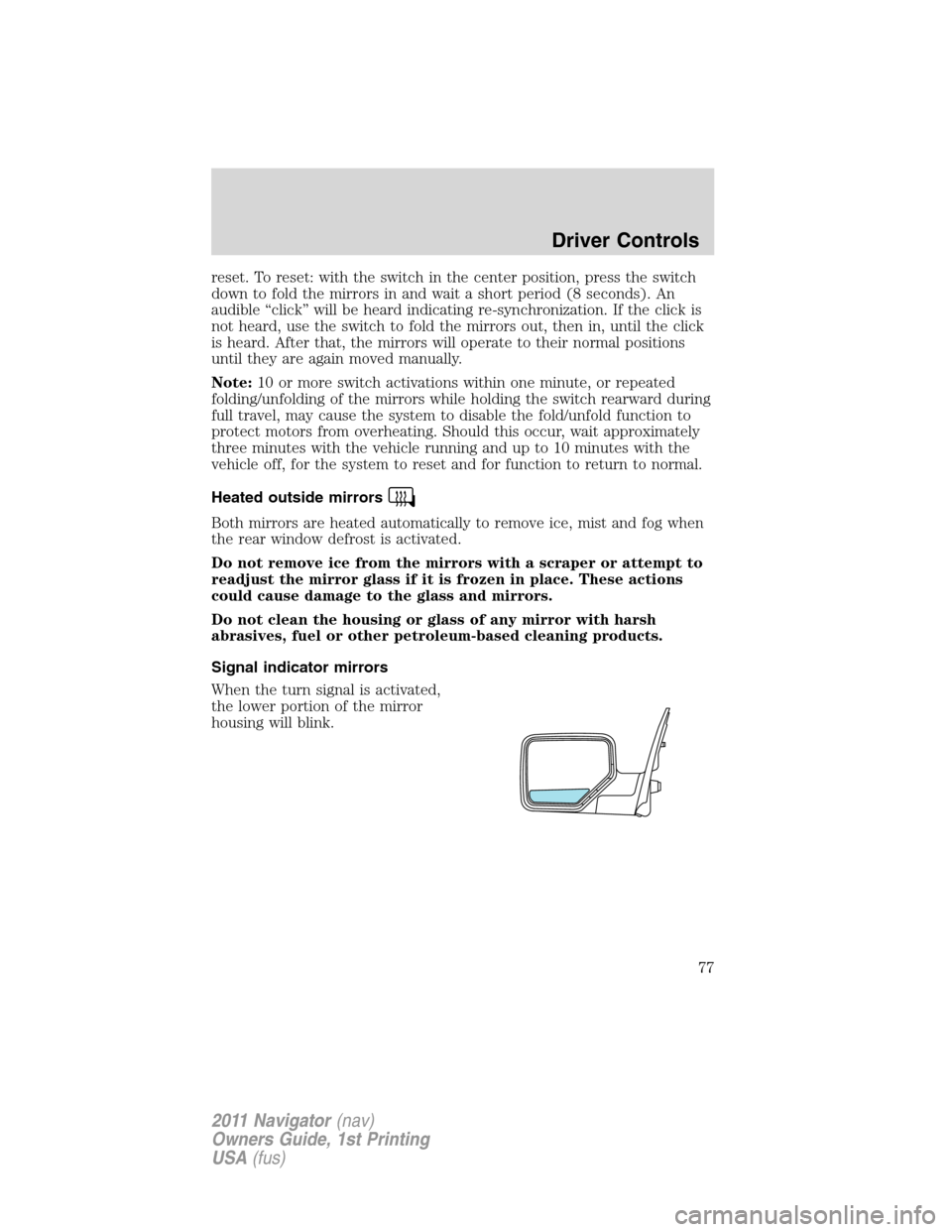 LINCOLN NAVIGATOR 2011  Owners Manual reset. To reset: with the switch in the center position, press the switch
down to fold the mirrors in and wait a short period (8 seconds). An
audible “click” will be heard indicating re-synchroniz