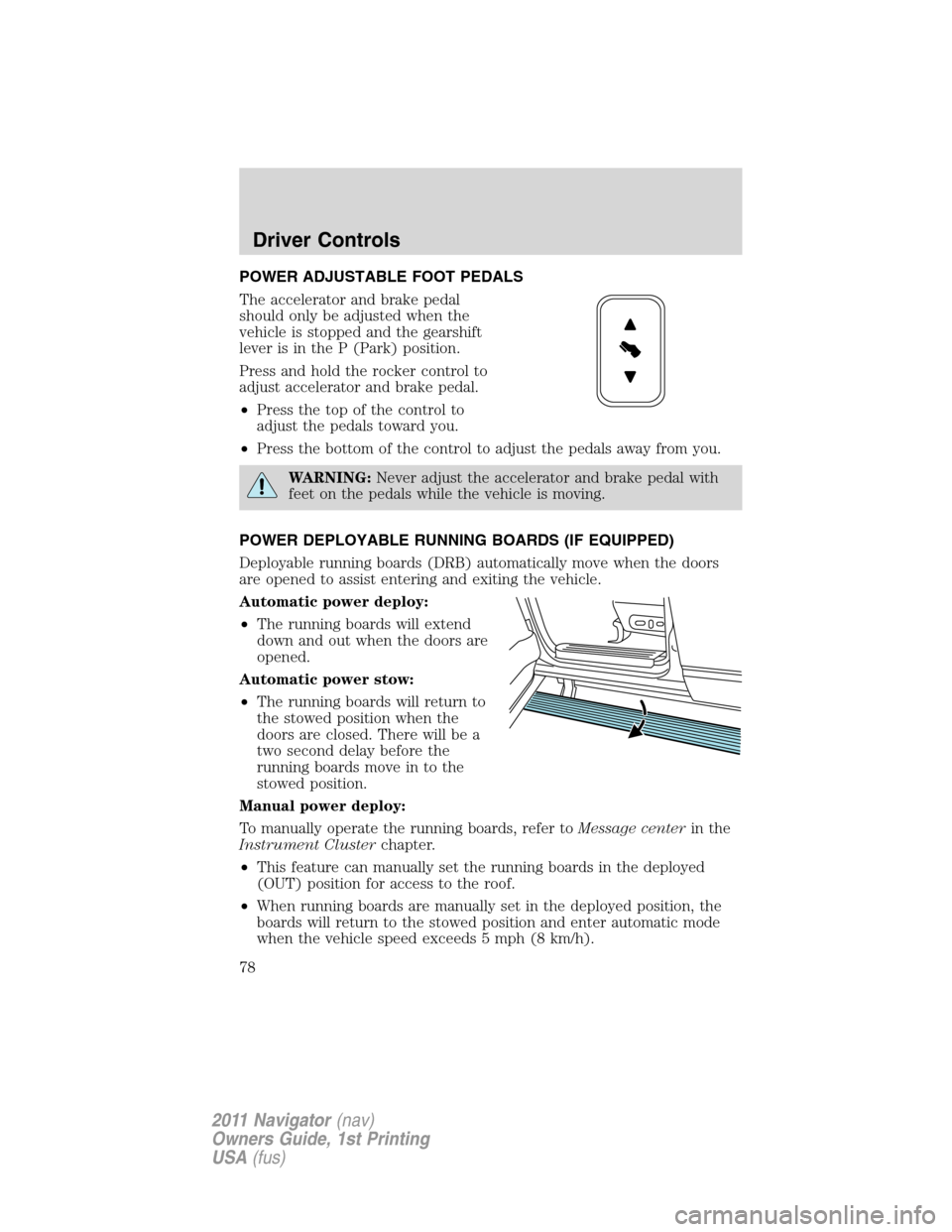 LINCOLN NAVIGATOR 2011 Manual PDF POWER ADJUSTABLE FOOT PEDALS
The accelerator and brake pedal
should only be adjusted when the
vehicle is stopped and the gearshift
lever is in the P (Park) position.
Press and hold the rocker control LINCOLN NAVIGATOR 2011 Manual PDF POWER ADJUSTABLE FOOT PEDALS
The accelerator and brake pedal
should only be adjusted when the
vehicle is stopped and the gearshift
lever is in the P (Park) position.
Press and hold the rocker control