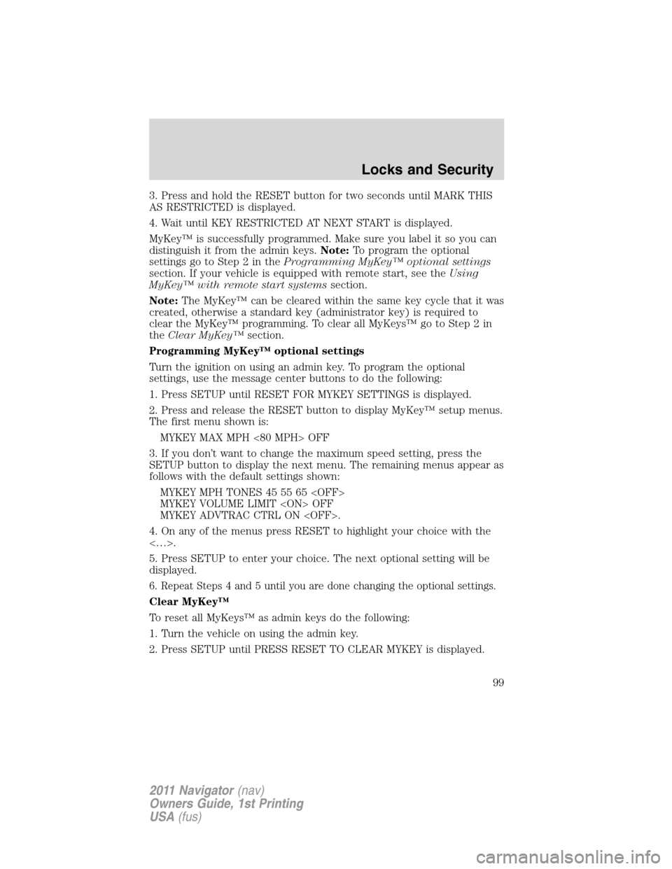 LINCOLN NAVIGATOR 2011  Owners Manual 3. Press and hold the RESET button for two seconds until MARK THIS
AS RESTRICTED is displayed.
4. Wait until KEY RESTRICTED AT NEXT START is displayed.
MyKey™ is successfully programmed. Make sure y