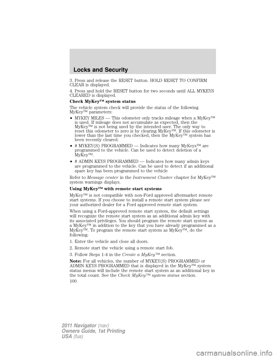 LINCOLN NAVIGATOR 2011 Owners Manual 3. Press and release the RESET button. HOLD RESET TO CONFIRM
CLEAR is displayed.
4. Press and hold the RESET button for two seconds until ALL MYKEYS
CLEARED is displayed.
Check MyKey™ system status
LINCOLN NAVIGATOR 2011 Owners Manual 3. Press and release the RESET button. HOLD RESET TO CONFIRM
CLEAR is displayed.
4. Press and hold the RESET button for two seconds until ALL MYKEYS
CLEARED is displayed.
Check MyKey™ system status