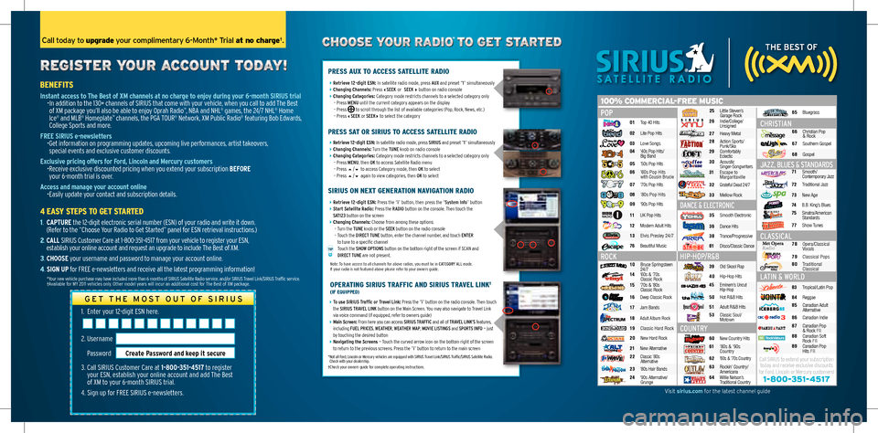 LINCOLN NAVIGATOR 2011  Sirius Satellite Information Card PRESS AUX TO ACCESS SATELLITE RADIO
4 Retrieve 12-digit ESN: In satellite radio mode, press AUX and preset “1” simultaneously 
4 Changing Channels: Pres s3 SEEK
 or
 SEEK
4button on radio console
