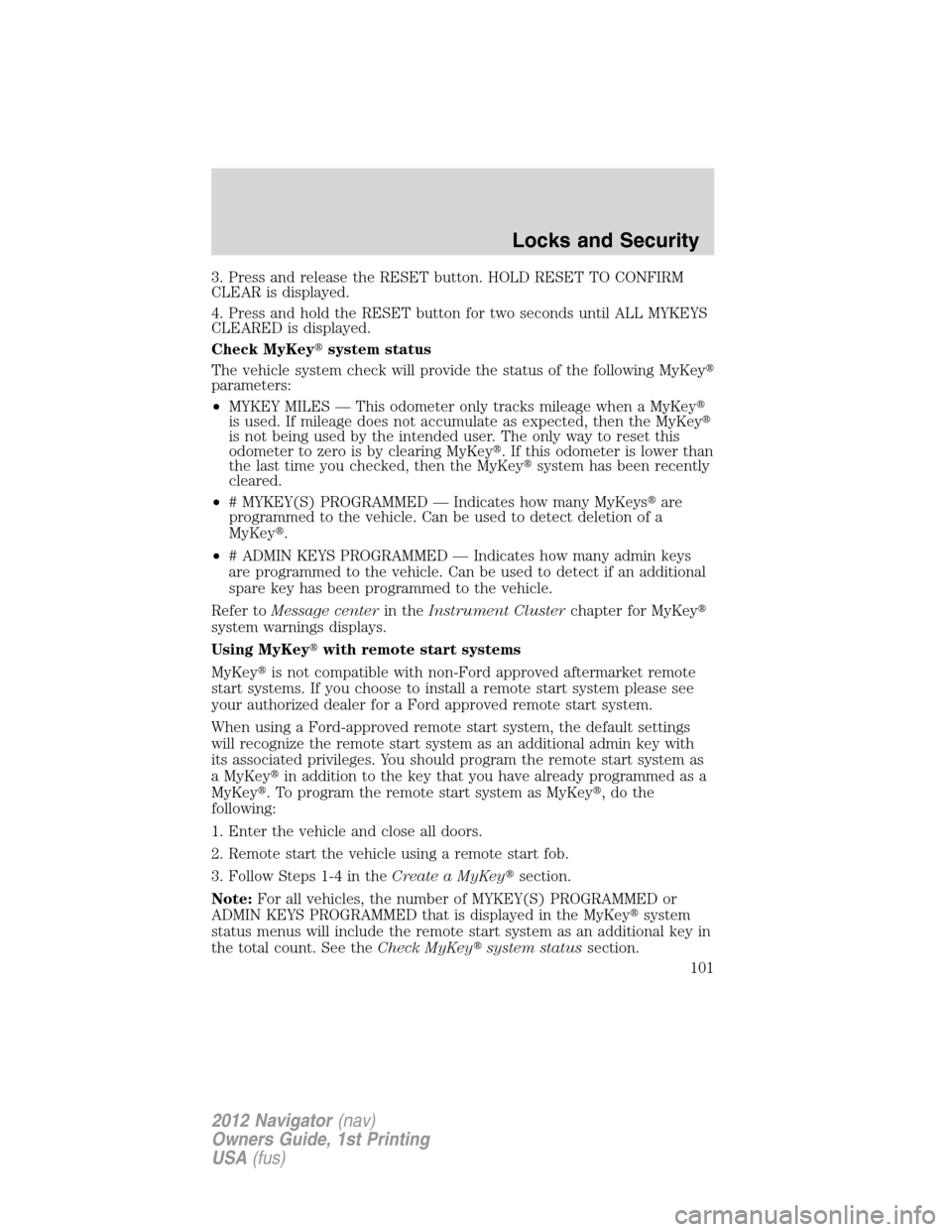 LINCOLN NAVIGATOR 2012  Navigation Manual 3. Press and release the RESET button. HOLD RESET TO CONFIRM
CLEAR is displayed.
4. Press and hold the RESET button for two seconds until ALL MYKEYS
CLEARED is displayed.
Check MyKeysystem status
The