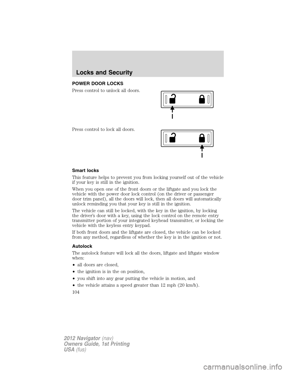 LINCOLN NAVIGATOR 2012  Navigation Manual POWER DOOR LOCKS
Press control to unlock all doors.
Press control to lock all doors.
Smart locks
This feature helps to prevent you from locking yourself out of the vehicle
if your key is still in the 