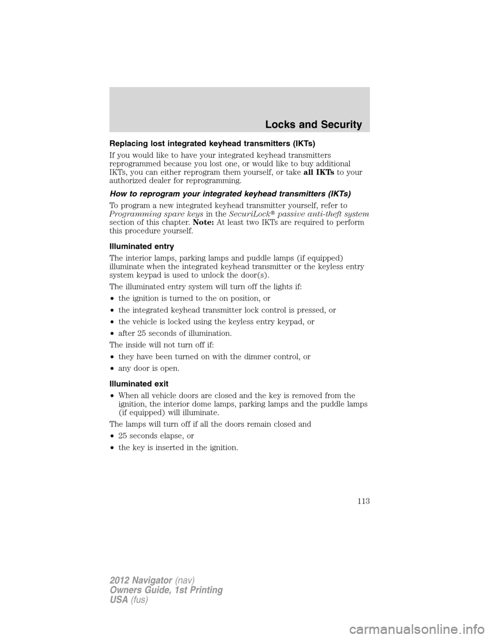 LINCOLN NAVIGATOR 2012  Navigation Manual Replacing lost integrated keyhead transmitters (IKTs)
If you would like to have your integrated keyhead transmitters
reprogrammed because you lost one, or would like to buy additional
IKTs, you can ei