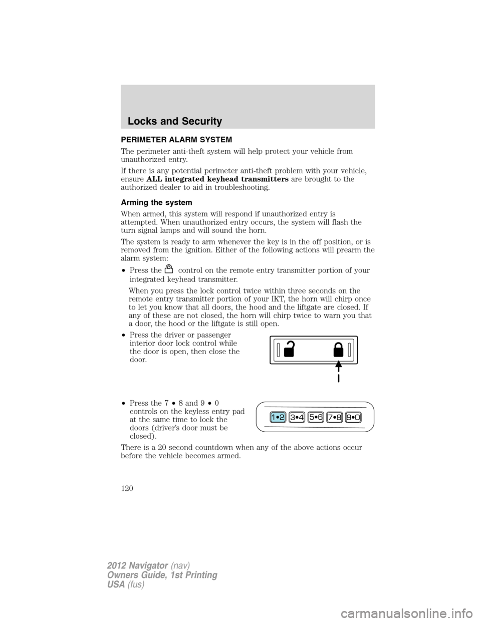 LINCOLN NAVIGATOR 2012  Navigation Manual PERIMETER ALARM SYSTEM
The perimeter anti-theft system will help protect your vehicle from
unauthorized entry.
If there is any potential perimeter anti-theft problem with your vehicle,
ensureALL integ