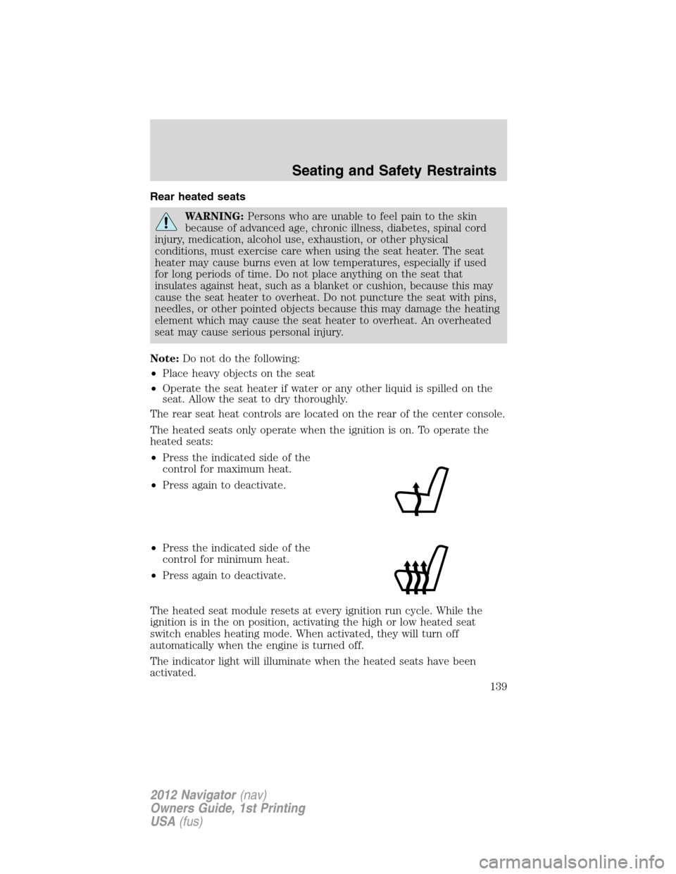 LINCOLN NAVIGATOR 2012  Navigation Manual Rear heated seats
WARNING:Persons who are unable to feel pain to the skin
because of advanced age, chronic illness, diabetes, spinal cord
injury, medication, alcohol use, exhaustion, or other physical