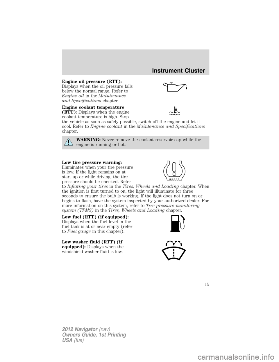 LINCOLN NAVIGATOR 2012  Navigation Manual Engine oil pressure (RTT):
Displays when the oil pressure falls
below the normal range. Refer to
Engine oilin theMaintenance
and Specificationschapter.
Engine coolant temperature
(RTT):Displays when t