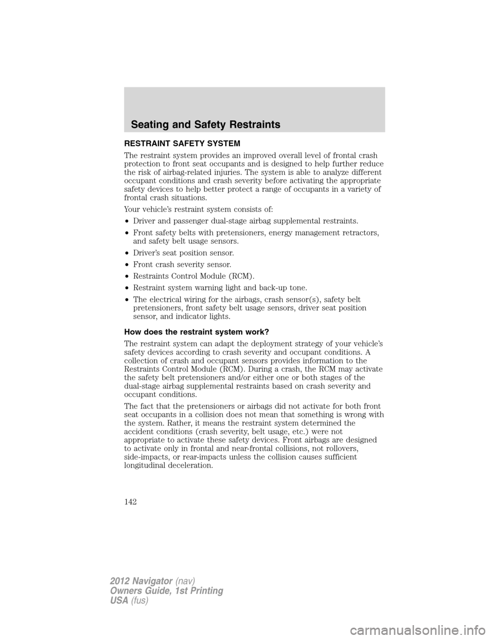 LINCOLN NAVIGATOR 2012  Navigation Manual RESTRAINT SAFETY SYSTEM
The restraint system provides an improved overall level of frontal crash
protection to front seat occupants and is designed to help further reduce
the risk of airbag-related in