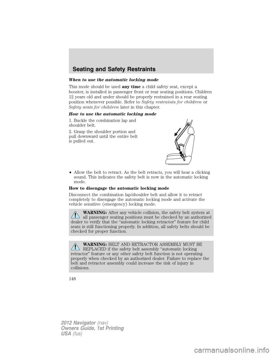 LINCOLN NAVIGATOR 2012  Navigation Manual When to use the automatic locking mode
This mode should be usedany timea child safety seat, except a
booster, is installed in passenger front or rear seating positions. Children
12 years old and under