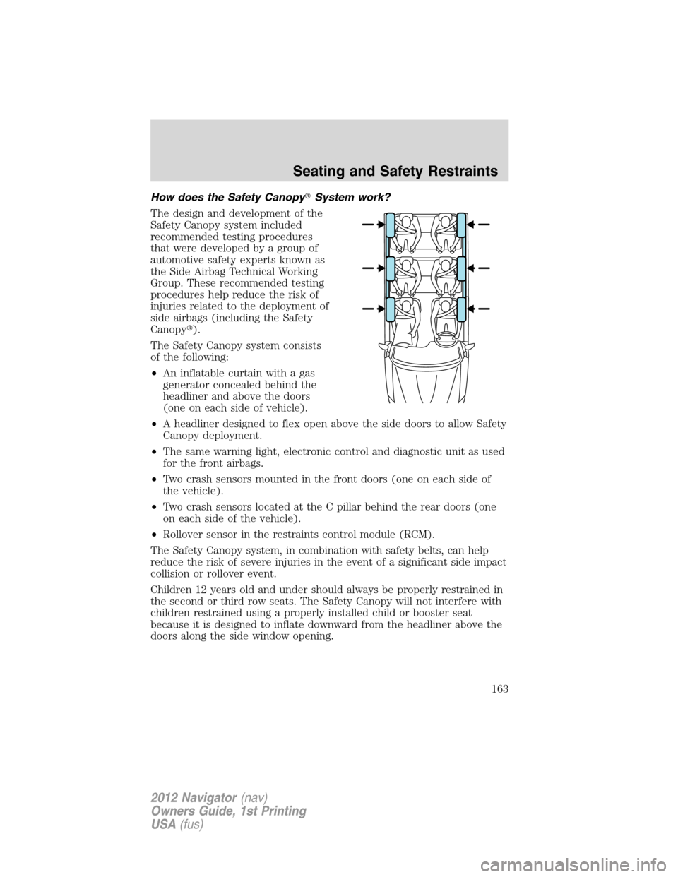 LINCOLN NAVIGATOR 2012  Navigation Manual How does the Safety CanopySystem work?
The design and development of the
Safety Canopy system included
recommended testing procedures
that were developed by a group of
automotive safety experts known