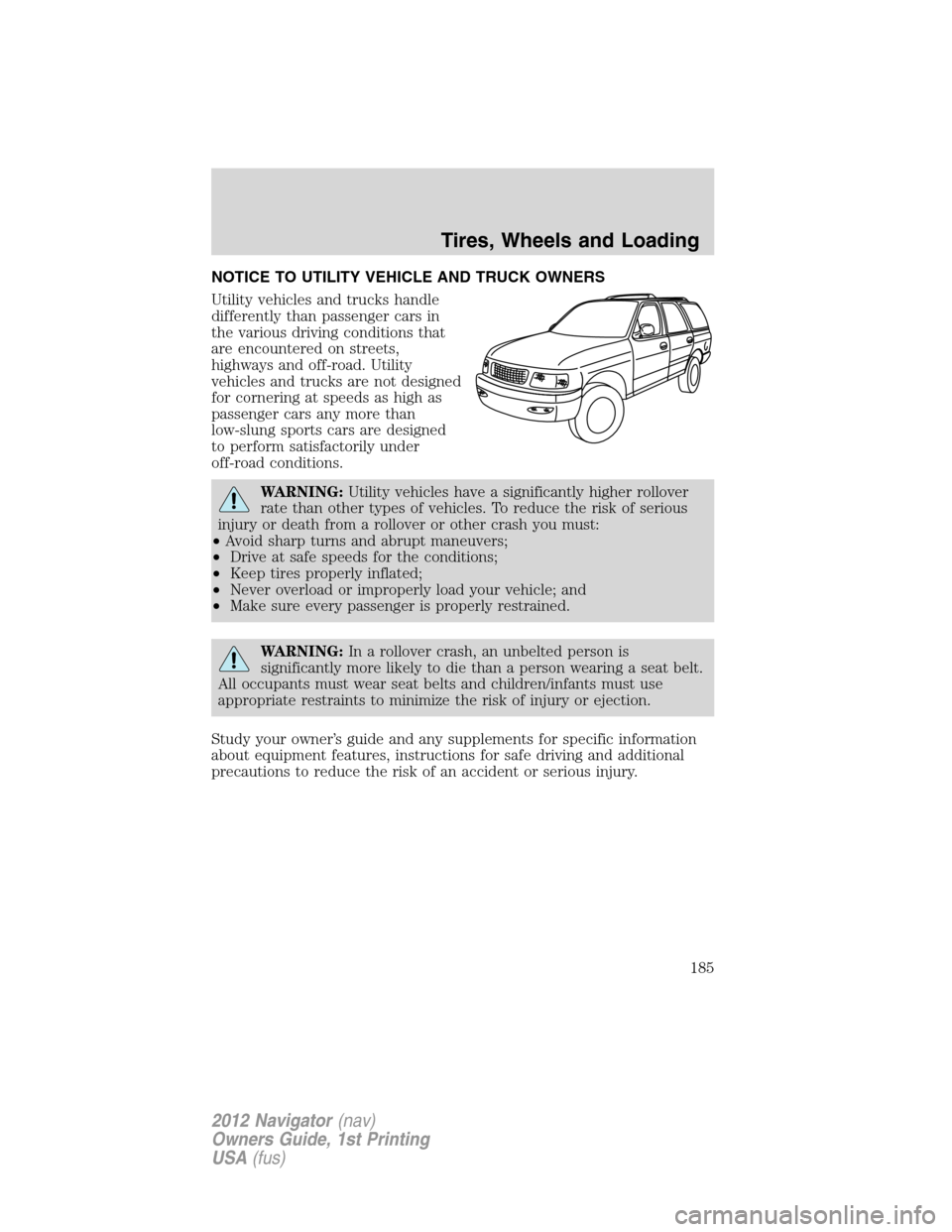 LINCOLN NAVIGATOR 2012  Navigation Manual NOTICE TO UTILITY VEHICLE AND TRUCK OWNERS
Utility vehicles and trucks handle
differently than passenger cars in
the various driving conditions that
are encountered on streets,
highways and off-road. 