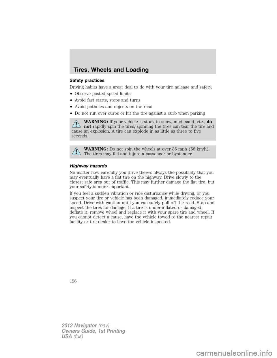 LINCOLN NAVIGATOR 2012  Navigation Manual Safety practices
Driving habits have a great deal to do with your tire mileage and safety.
•Observe posted speed limits
•Avoid fast starts, stops and turns
•Avoid potholes and objects on the roa