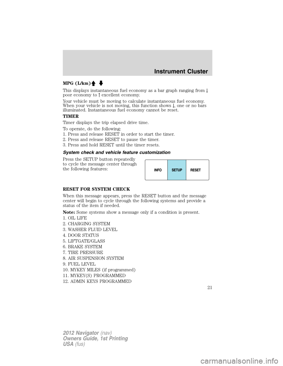 LINCOLN NAVIGATOR 2012  Navigation Manual MPG (L/km)
This displays instantaneous fuel economy as a bar graph ranging from↓
poor economy to↑excellent economy.
Your vehicle must be moving to calculate instantaneous fuel economy.
When your v