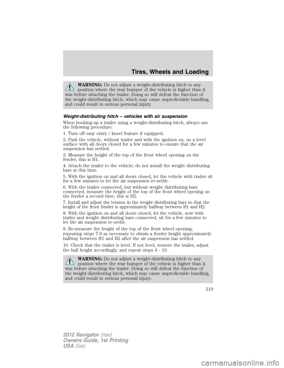 LINCOLN NAVIGATOR 2012  Navigation Manual WARNING:Do not adjust a weight-distributing hitch to any
position where the rear bumper of the vehicle is higher than it
was before attaching the trailer. Doing so will defeat the function of
the weig