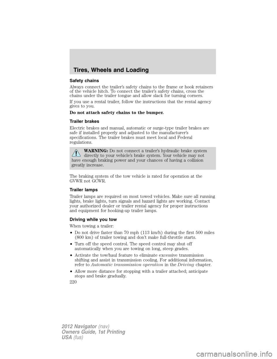 LINCOLN NAVIGATOR 2012  Navigation Manual Safety chains
Always connect the trailer’s safety chains to the frame or hook retainers
of the vehicle hitch. To connect the trailer’s safety chains, cross the
chains under the trailer tongue and 