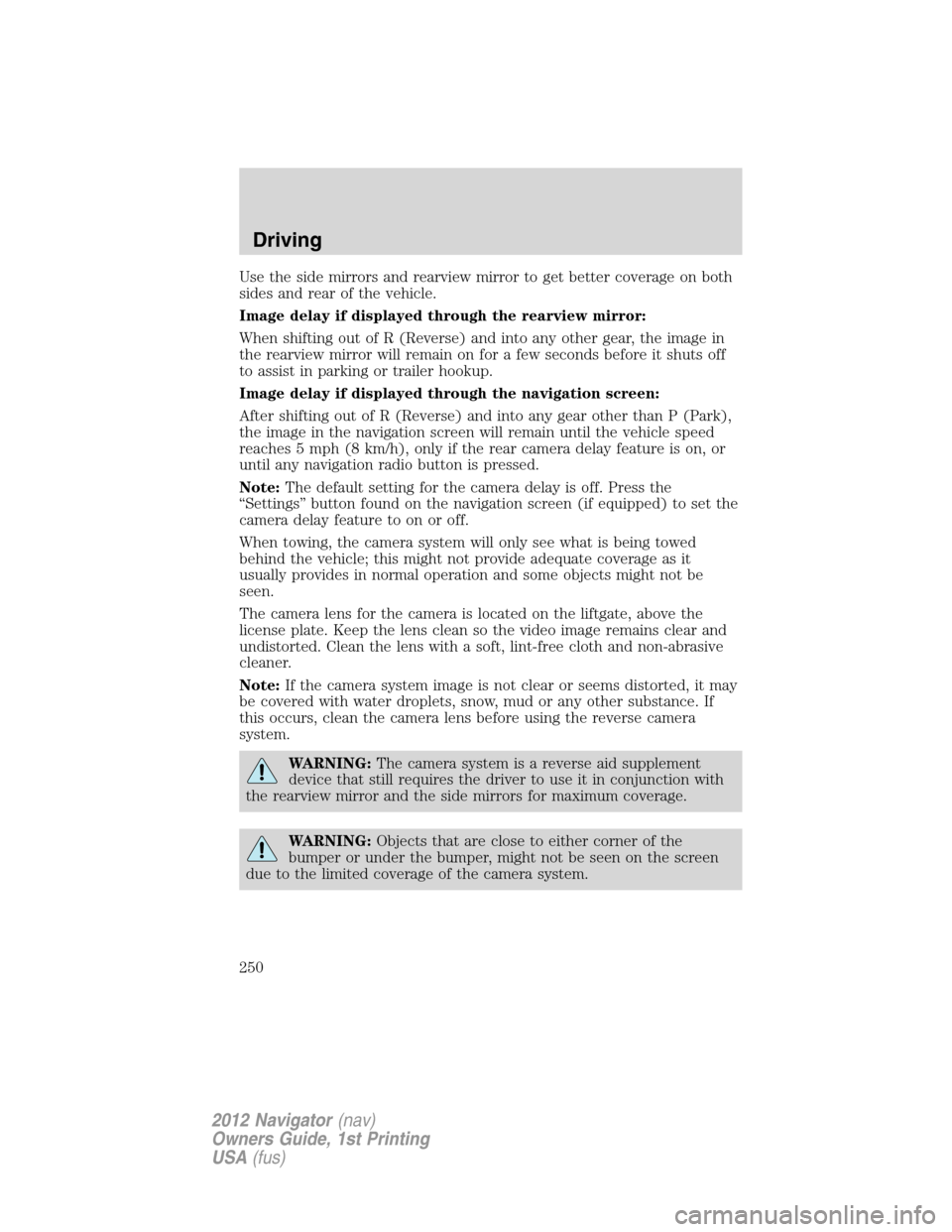 LINCOLN NAVIGATOR 2012  Navigation Manual Use the side mirrors and rearview mirror to get better coverage on both
sides and rear of the vehicle.
Image delay if displayed through the rearview mirror:
When shifting out of R (Reverse) and into a