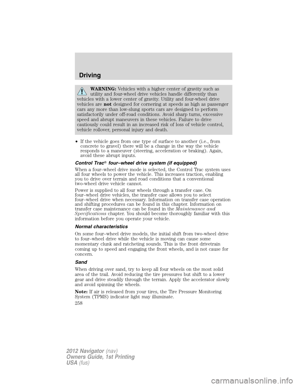 LINCOLN NAVIGATOR 2012  Navigation Manual WARNING:Vehicles with a higher center of gravity such as
utility and four-wheel drive vehicles handle differently than
vehicles with a lower center of gravity. Utility and four-wheel drive
vehicles ar