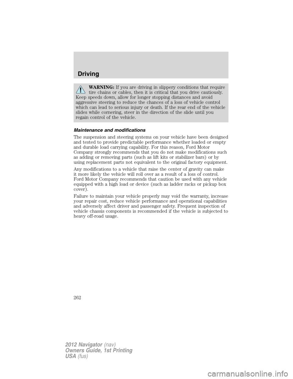 LINCOLN NAVIGATOR 2012  Navigation Manual WARNING:If you are driving in slippery conditions that require
tire chains or cables, then it is critical that you drive cautiously.
Keep speeds down, allow for longer stopping distances and avoid
agg