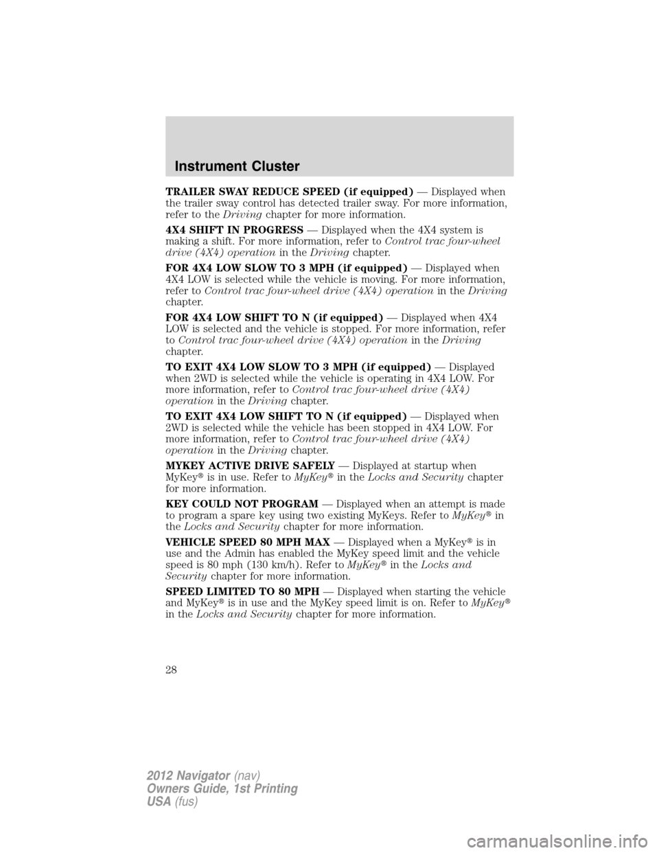 LINCOLN NAVIGATOR 2012  Navigation Manual TRAILER SWAY REDUCE SPEED (if equipped)— Displayed when
the trailer sway control has detected trailer sway. For more information,
refer to theDrivingchapter for more information.
4X4 SHIFT IN PROGRE