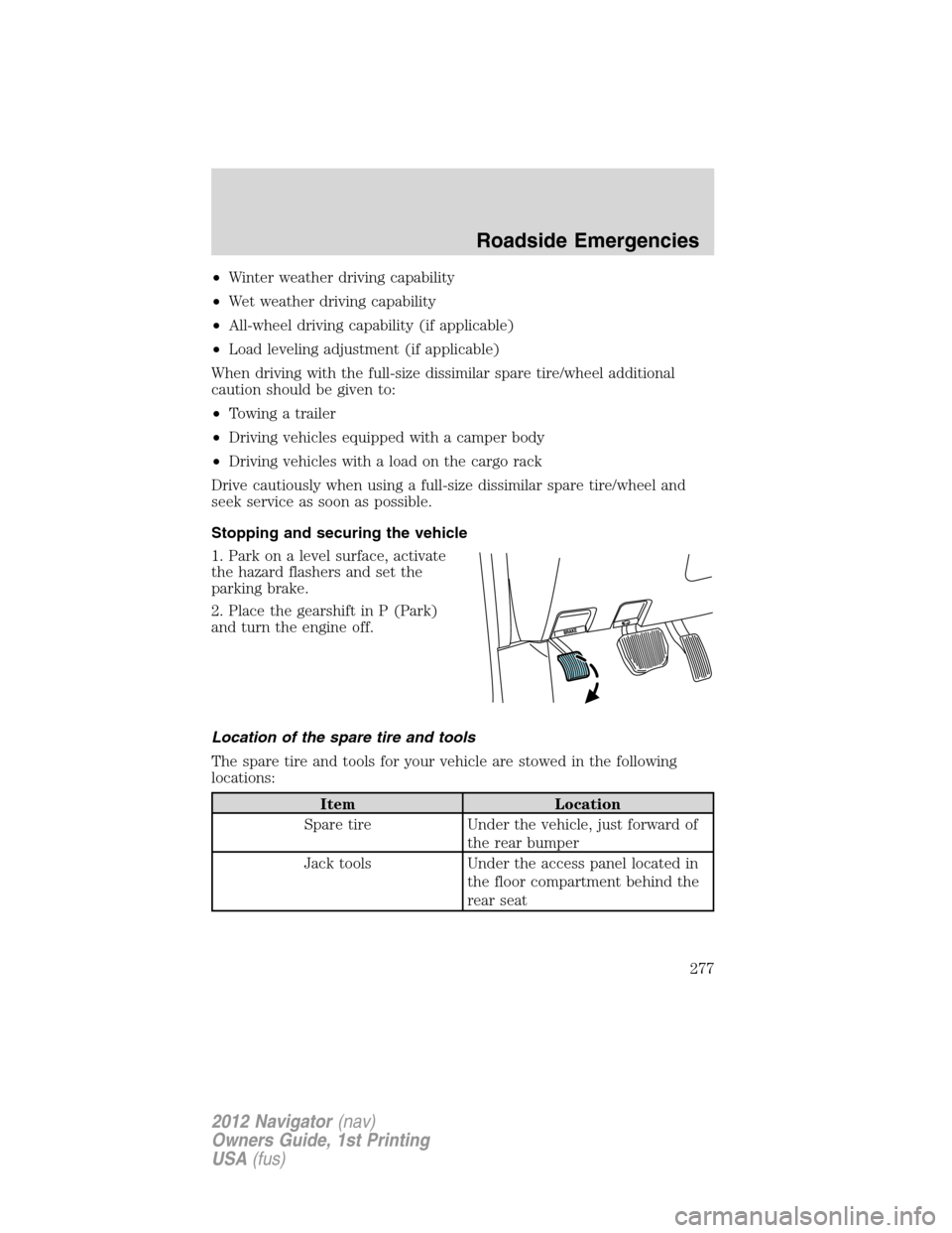 LINCOLN NAVIGATOR 2012  Navigation Manual •Winter weather driving capability
•Wet weather driving capability
•All-wheel driving capability (if applicable)
•Load leveling adjustment (if applicable)
When driving with the full-size dissi