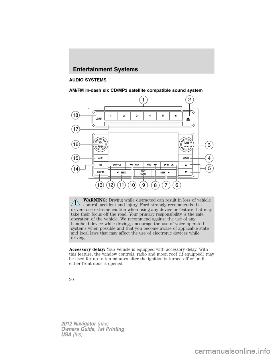 LINCOLN NAVIGATOR 2012  Navigation Manual AUDIO SYSTEMS
AM/FM In-dash six CD/MP3 satellite compatible sound system
WARNING:Driving while distracted can result in loss of vehicle
control, accident and injury. Ford strongly recommends that
driv