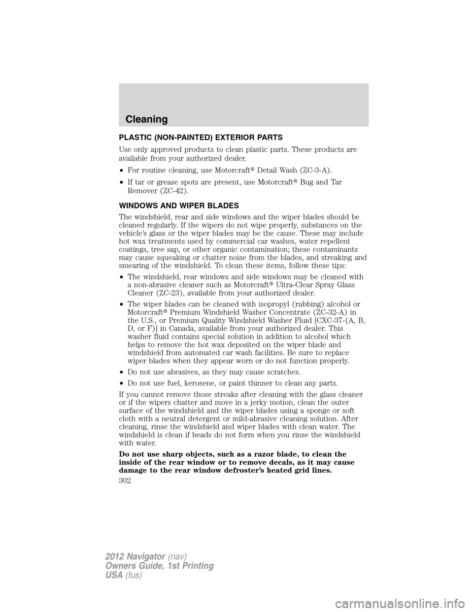 LINCOLN NAVIGATOR 2012  Navigation Manual PLASTIC (NON-PAINTED) EXTERIOR PARTS
Use only approved products to clean plastic parts. These products are
available from your authorized dealer.
•For routine cleaning, use MotorcraftDetail Wash (Z